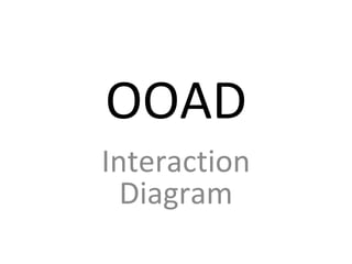 OOAD
Interaction
Diagram
 