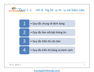 Quy tắc định dạng biểu mẫu và báo cáo
Thiết kế giao diện 10
• Quy tắc chung về định dạng1
• Quy tắc làm nổi bật thông tin2
• Quy tắc hiển thị văn bản3
• Quy tắc hiển thị bảng và danh sách4
 