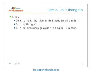 Lưu ý
Chỉ sử dụng kỹ thuật làm nổi bật thông tin khi cần thiết
Sử dụng thống nhất
Sự hỗ trợ khác nhau giữa các nền tảng, hệ điều hành…
Làm nổi bật thông tin
Thiết kế giao diện 15
 