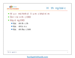 Hiểu về mô hình dữ liệu mức khái niệm
Ôn lại kiến thức ERD
Xây dựng ERD
Xác định thực thể
Xác định bản số
Xác định thuộc tính
Hệ thống bài cũ
Thiết kế giao diện 2
 