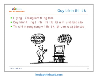 Lấy người dùng làm trọng tâm
Quy trình tương tự như thiết kế biểu mẫu và báo cáo
Thực hiện song song với thiết kế biểu mẫu và báo cáo
Quy trình thiết kế
Thiết kế giao diện 21
 