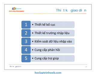 Thiết kế giao diện
Thiết kế giao diện 24
• Thiết kế bố cục1
• Thiết kế trường nhập liệu2
• Kiểm soát dữ liệu nhập vào3
• Cung cấp phản hồi4
• Cung cấp trợ giúp5
 