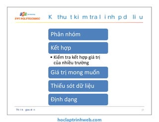 Kỹ thuật kiểm tra lỗi nhập dữ liệu
Thiết kế giao diện 31
Phân nhóm
Kết hợp
• Kiểm tra kết hợp giá trị
của nhiều trường
Giá trị mong muốn
Thiếu sót dữ liệu
Định dạng
 