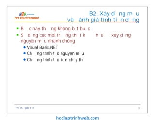 Bước này thường không bắt buộc
Sử dụng các môi trường thiết kế đồ họa để xây dựng
nguyên mẫu nhanh chóng
Visual Basic.NET
Chương trình tạo nguyên mẫu
Chương trình tạo bản chạy thử
B2. Xây dựng mẫu
và đánh giá tính tiện dụng
Thiết kế giao diện 39
 