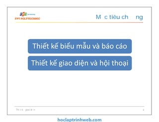 Thiết kế biểu mẫu và báo cáoThiết kế biểu mẫu và báo cáo
Thiết kế giao diện và hội thoạiThiết kế giao diện và hội thoại
Mục tiêu chương
Thiết kế giao diện 4
 
