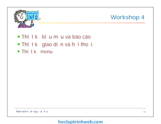 Thiết kế biểu mẫu và báo cáo
Thiết kế giao diện và hội thoại
Thiết kế menu
Workshop 4
Phân tích hệ thống về dữ liệu 46
 