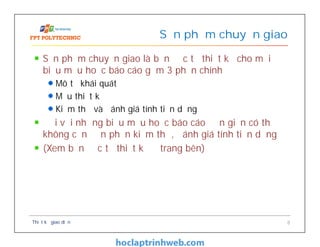 Sản phẩm chuyển giao là bản đặc tả thiết kế cho mỗi
biểu mẫu hoặc báo cáo gồm 3 phần chính
Mô tả khái quát
Mẫu thiết kế
Kiểm thử và đánh giá tính tiện dụng
Đối với những biểu mẫu hoặc báo cáo đơn giản có thể
không cần đến phần kiểm thử, đánh giá tính tiện dụng
(Xem bản đặc tả thiết kế ở trang bên)
Sản phẩm chuyển giao
Thiết kế giao diện 8
 