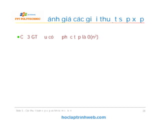 Đánh giá các giải thuật sắp xếp
Cả 3 GT đều có độ phức tạp là 0(n2)
Slide 5 - Các thuật toán sắp xếp và tìm kiếm cơ bản 28
 