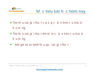 Tìm hiểu các giải thuật sắp xếp cơ bản trên cấu trúc dữ
liệu mảng
Tìm hiểu các giải thuật tìm kiếm cơ bản trên cấu trúc dữ
liệu mảng
Đánh giá và so sánh hiệu quả các giải thuật
Mục tiêu bài học hôm nay
Slide 5 - Các thuật toán sắp xếp và tìm kiếm cơ bản 3
 