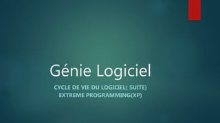 Génie Logiciel
CYCLE DE VIE DU LOGICIEL( SUITE)
EXTREME PROGRAMMING(XP)
 