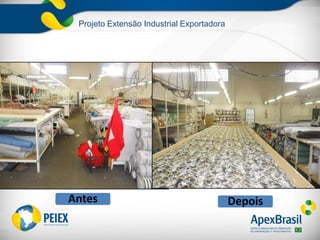 Projeto Extensão Industrial Exportadora
Antes Depois
 