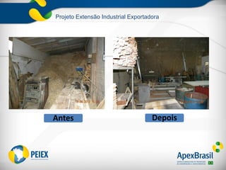 Projeto Extensão Industrial Exportadora
Antes Depois
 