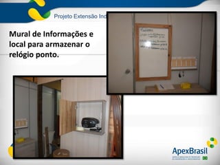 Projeto Extensão Industrial Exportadora
Mural de Informações e
local para armazenar o
relógio ponto.
 