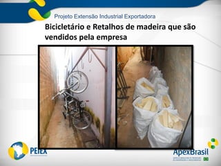 Projeto Extensão Industrial Exportadora
Bicicletário e Retalhos de madeira que são
vendidos pela empresa
 
