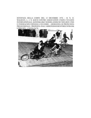 SENTENZA DELLA CORTE DEL 12 DICEMBRE 1974. - B. N. O.
WALRAVE, L. J. N. KOCH CONTRO ASSOCIATION UNION CYCLISTE
INTERNATIONALE, KONINKLIJKE NEDERLANDSCHE WIELREN UNIE
E FEDERACION ESPANOLA CICLISMO. - (DOMANDA DI PRONUNZIA
PREGIUDIZIALE, PROPOSTA DALL'ARRONDISSEMENTSRECHTBANK
UTRECHT). - CAUSA 36/74.
 