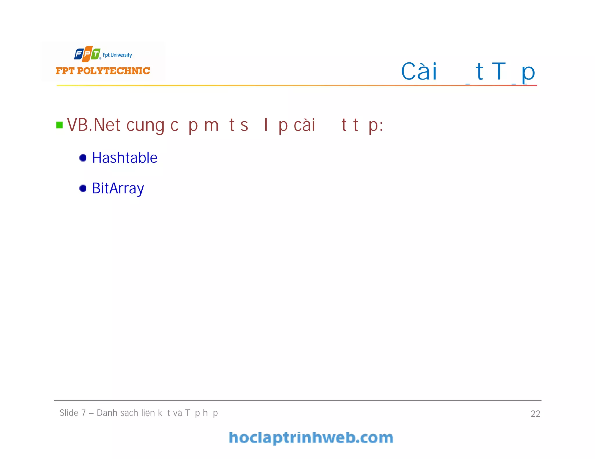 Cài đặt Tập
Slide 7 – Danh sách liên kết và Tập hợp 22
VB.Net cung cấp một số lớp cài đặt tập:
Hashtable
BitArray
 