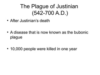 The Plague of Justinian
(542-700 A.D.)
●
After Justinian’s death
●
A disease that is now known as the bubonic
plague
●
10,000 people were killed in one year
 