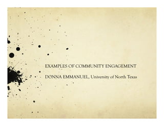 EXAMPLES OF COMMUNITY ENGAGEMENT
DONNA EMMANUEL, University of North Texas
 