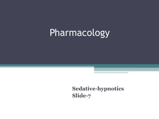 Pharmacology
Sedative-hypnotics
Slide-7
 