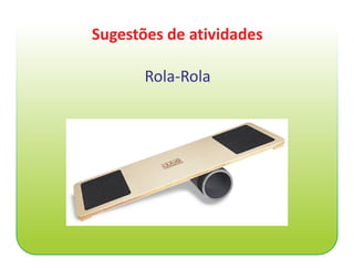 Sugestões de atividades

       Rola-Rola
 