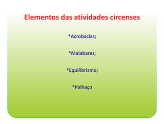 Elementos das atividades circenses

            *Acrobacias;


            *Malabares;


            *Equilibrismo;


              *Palhaço
 