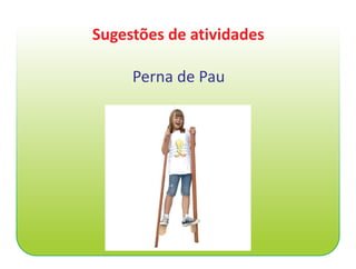 Sugestões de atividades

     Perna de Pau
 