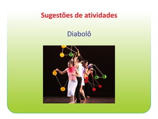 Sugestões de atividades

       Diabolô
 