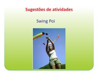 Sugestões de atividades

     Swing Poi
 