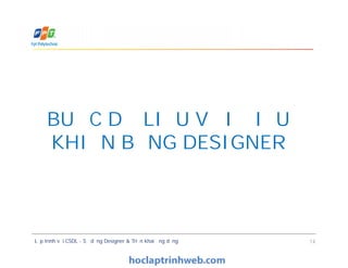 BUỘC DỮ LIỆU VỚI ĐIỀU
KHIỂN BẰNG DESIGNER
Lập trình với CSDL - Sử dụng Designer & Triển khai ứng dụng 14
BUỘC DỮ LIỆU VỚI ĐIỀU
KHIỂN BẰNG DESIGNER
 