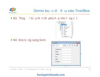 B3. Thay đổi kiểu hiển thị phù hợp cho từng cột
B4. Kéo bảng sang form
Demo buộc dữ liệu vào TextBox
B3. Thay đổi kiểu hiển thị phù hợp cho từng cột
B4. Kéo bảng sang form
Lập trình với CSDL - Sử dụng Designer & Triển khai ứng dụng 20
 