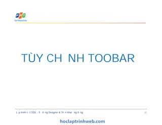 TÙY CHỈNH TOOBAR
Lập trình với CSDL - Sử dụng Designer & Triển khai ứng dụng 30
TÙY CHỈNH TOOBAR
 