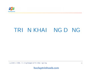TRIỂN KHAI ỨNG DỤNG
Lập trình với CSDL - Sử dụng Designer & Triển khai ứng dụng 40
 