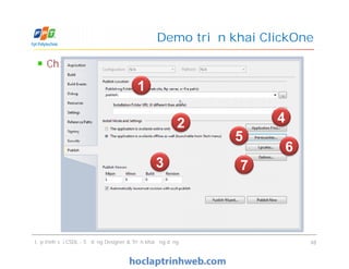 Chọn Publish
Demo triển khai ClickOne
1
2 4
5
6
Lập trình với CSDL - Sử dụng Designer & Triển khai ứng dụng 48
3
5
6
7
 
