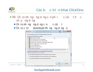 B5. Chỉ ra những ứng dụng cần phải được cài đặt trước
để chạy ứng dụng
Chỉ ra những ứng dụng cần được cài đặt
Chỉ ra vị trí để download những ứng dụng đó
Các bước triển khai ClickOne
Lập trình với CSDL - Sử dụng Designer & Triển khai ứng dụng 52
 