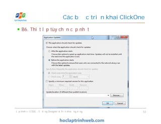 B6. Thiết lập tùy chọn cập nhật
Các bước triển khai ClickOne
Lập trình với CSDL - Sử dụng Designer & Triển khai ứng dụng 53
 