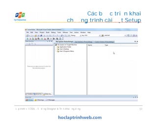 Các bước triển khai
chương trình cài đặt Setup
Lập trình với CSDL - Sử dụng Designer & Triển khai ứng dụng 57
 