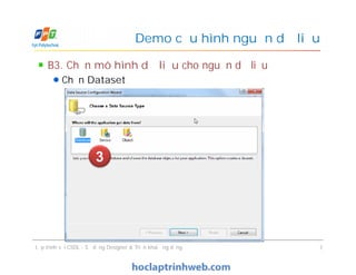 B3. Chọn mô hình dữ liệu cho nguồn dữ liệu
Chọn Dataset
Demo cấu hình nguồn dữ liệu
Lập trình với CSDL - Sử dụng Designer & Triển khai ứng dụng 7
3
 