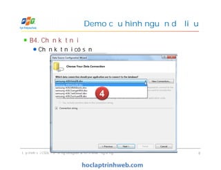 B4. Chọn kết nối
Chọn kết nối có sẵn
Demo cấu hình nguồn dữ liệu
Lập trình với CSDL - Sử dụng Designer & Triển khai ứng dụng 8
4
 