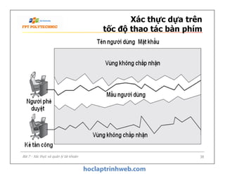Xác thực dựa trên
tốc độ thao tác bàn phím
38Bài 7 - Xác thực và quản lý tài khoản
 