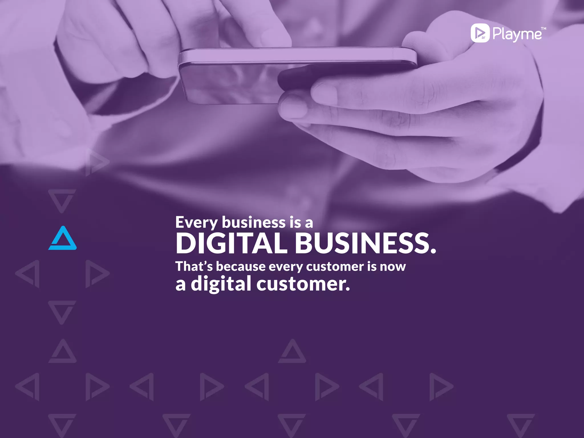 Every business is a
DIGITAL BUSINESS.
That’s because every customer is now
a digital customer.
 