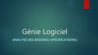 Génie Logiciel
ANALYSE DES BESOINS( SPÉCIFICATIONS)
 