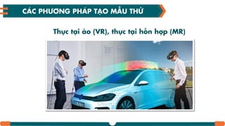 Thực tƥi ảo (VR), thực tƥi hỗn hợp (MR)
CÁC PHƢƠNG PHÁP TƤO MẪU THỬ
 