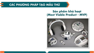 Sản phẩm khả hoƥt
(Most Viable Product - MVP)
CÁC PHƢƠNG PHÁP TƤO MẪU THỬ
 