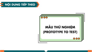 NỘI DUNG TIẾP THEO
MẪU THỬ NGHIỆM
(PROTOTYPE TO TEST)
 