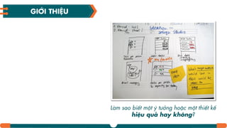 Làm sao biết một ý tưởng hoặc một thiết kế
hiệu quả hay không?
GIỚI THIỆU
 