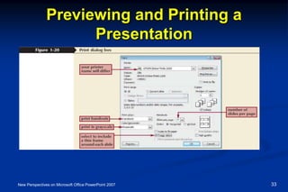 Previewing and Printing a
Presentation
New Perspectives on Microsoft Office PowerPoint 2007 33
 