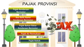 Bea Balik Nama
Kendaraan Bermotor
Pajak Bahan Bakar
Kendaraan Bermotor
Pajak Air Permukaan
Pajak Rokok
Pajak Kendaraan
Bermotor
 