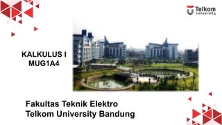 1
KALKULUS I
MUG1A4
Fakultas Teknik Elektro
Telkom University Bandung
 