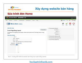Xây dựng website bán hàng
Sửa trình đơn Home
Bài 9 - Hướng dẫn thiết kế website bán hàng trực tuyến bằng Joomla
 