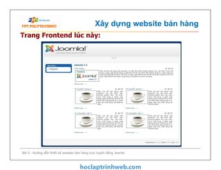 Xây dựng website bán hàng
Trang Frontend lúc này:
Bài 9 - Hướng dẫn thiết kế website bán hàng trực tuyến bằng Joomla
 